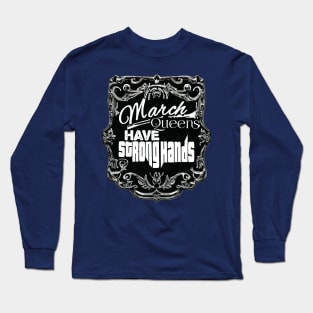 March Queens Have Strong Hands Long Sleeve T-Shirt